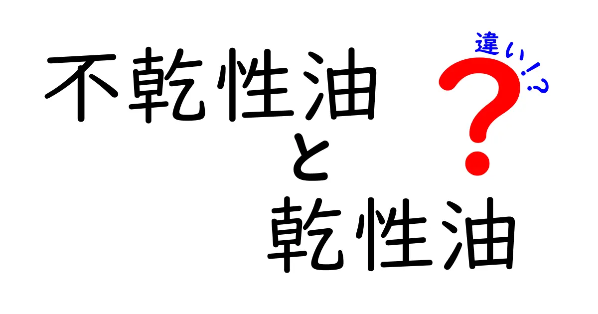 不乾性油と乾性油の違いを徹底解説｜中学生にも分かる基礎知識と身の回りの活用