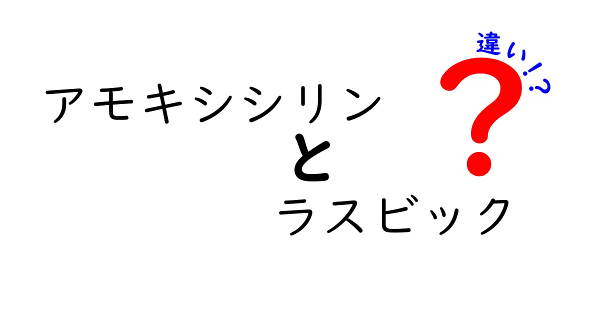 アモキシシリンとラスビックの違いを徹底解説：成分・使い方・副作用を中学生にもわかる言葉で