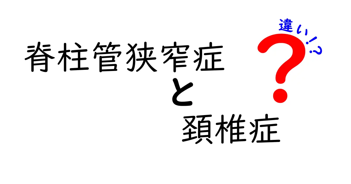 脊柱管狭窄症と頚椎症の違いをわかりやすく解説｜症状・原因・治療のポイント