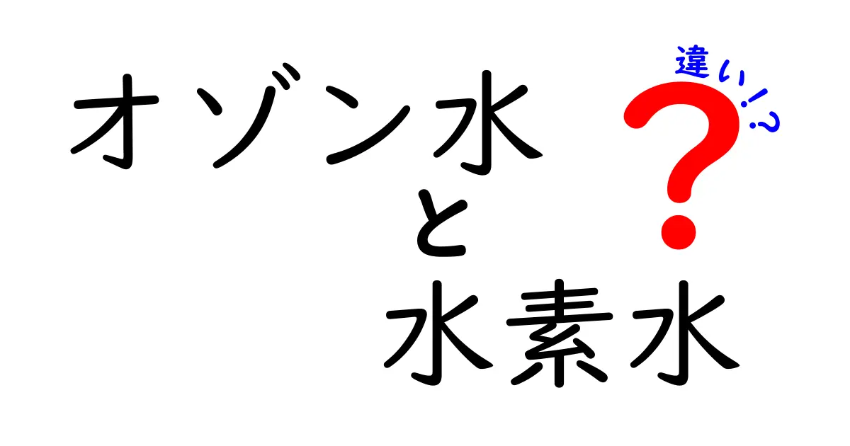 オゾン水と水素水の違いを徹底解説 生活に役立つ正しい選び方