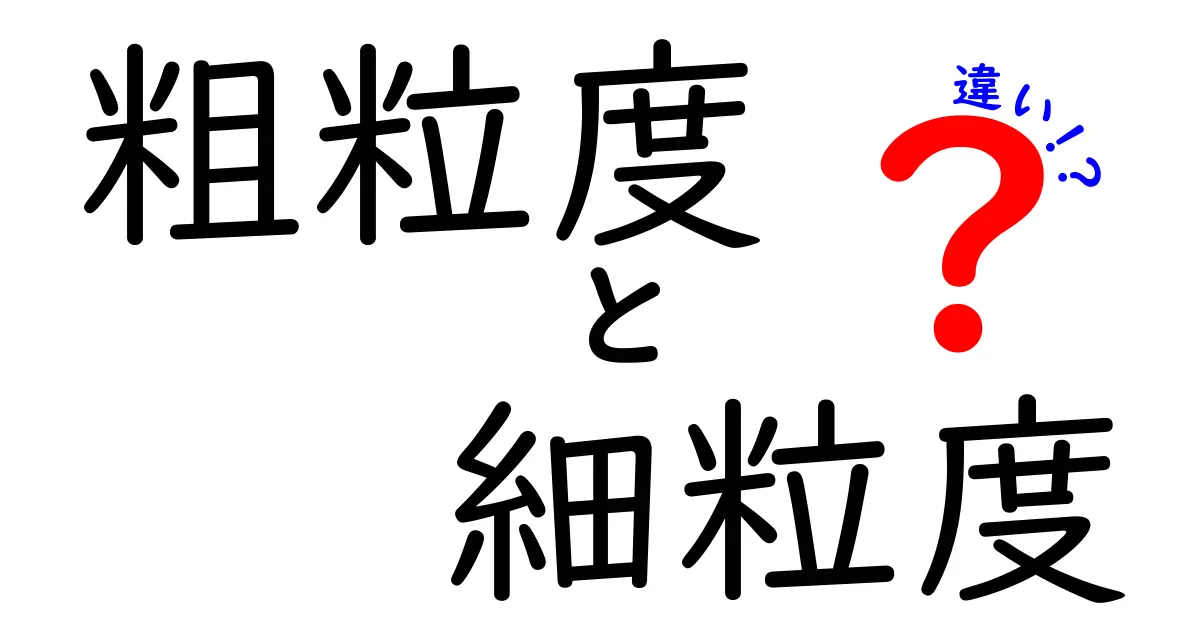 粗粒度と細粒度の違いをわかりやすく解説！初心者がつまずくポイントを押さえるガイド