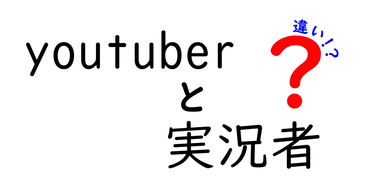 youtuberと実況者の違いを徹底解説！初心者にもわかる使い分けガイド