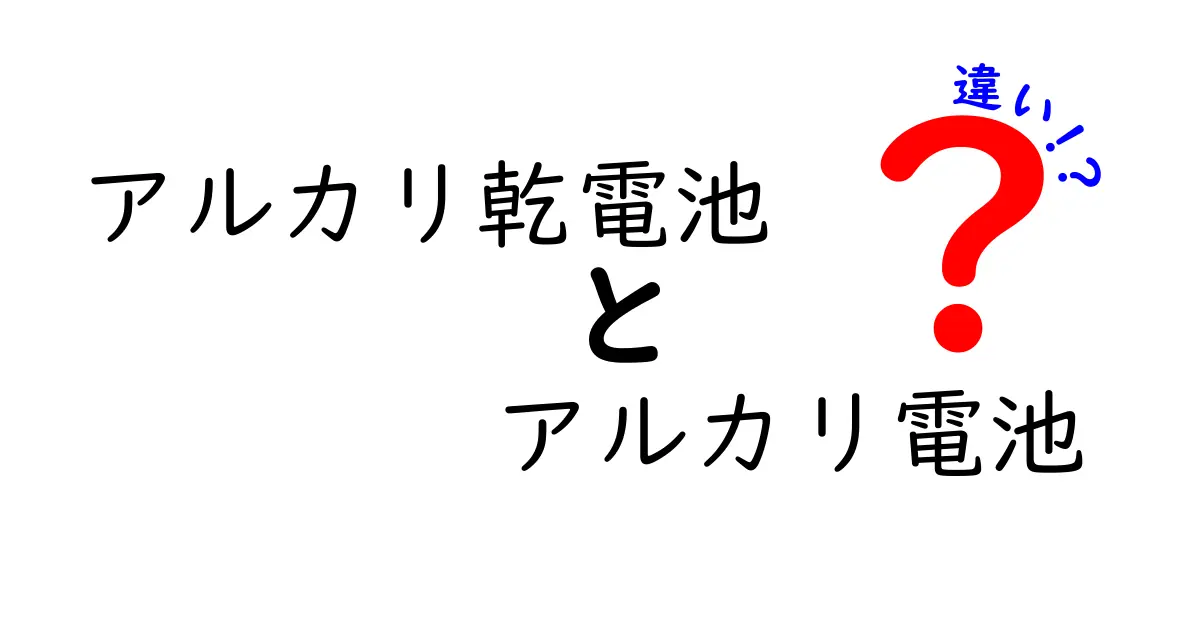 アルカリ乾電池とアルカリ電池の違いを徹底解説：基本から使い方まで中学生にもわかる解説