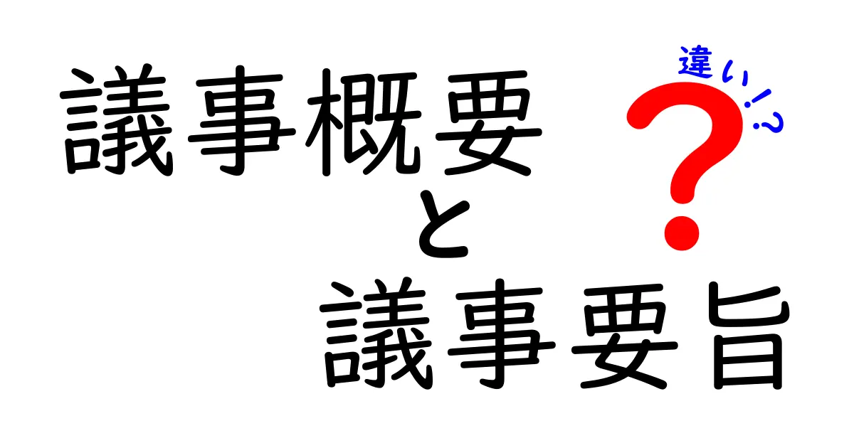 議事概要と議事要旨の違いを徹底解説：会議の記録、どう使い分けるべき？