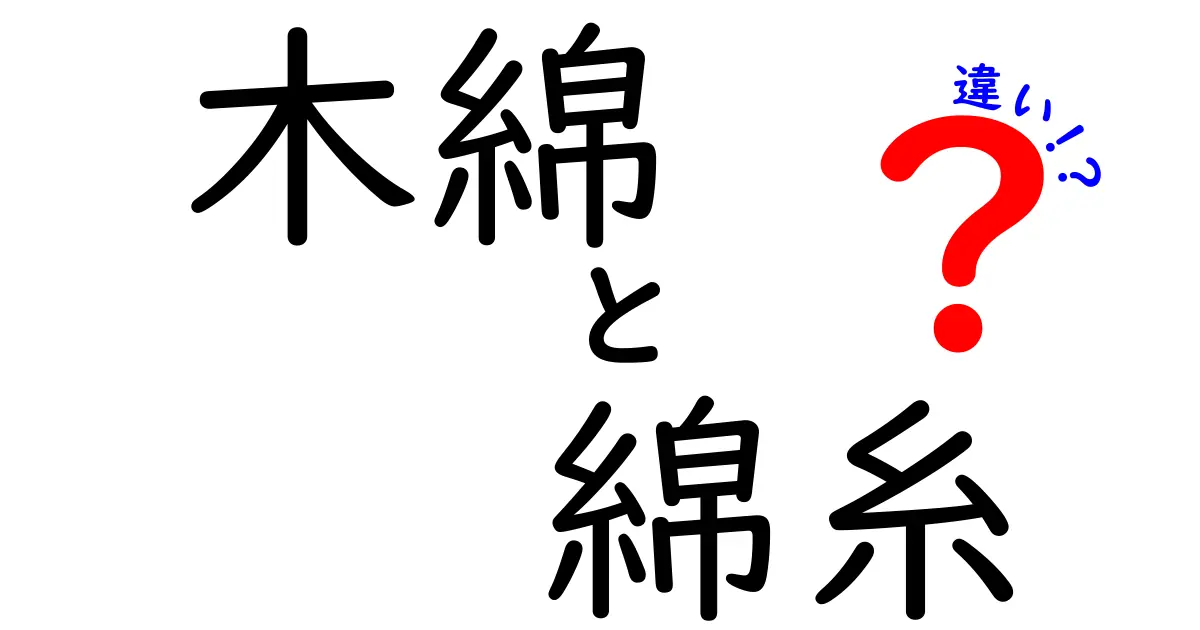 木綿と綿糸の違いを理解するための完全ガイド：手触りから日常の選び方まで