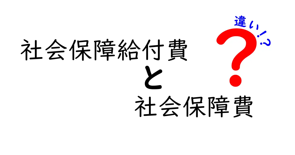 社会保障給付費と社会保障費の違いを徹底解説！あなたの給付と費用の真実を知ろう