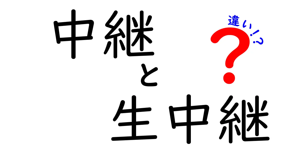 中継と生中継の違いを完全ガイド｜意味・使い方・よくある誤解を徹底解説