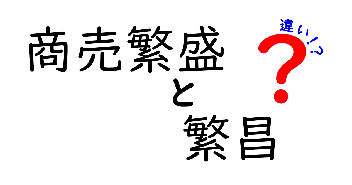商売繁盛と繁昌の違いを徹底解説！意味・使い分けを中学生にもわかる図解付き