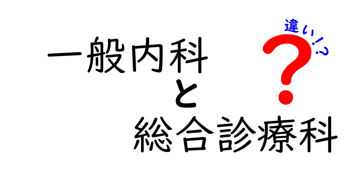 一般内科と総合診療科の違いを徹底解説！医師選びのポイントを中学生にもわかる言葉で