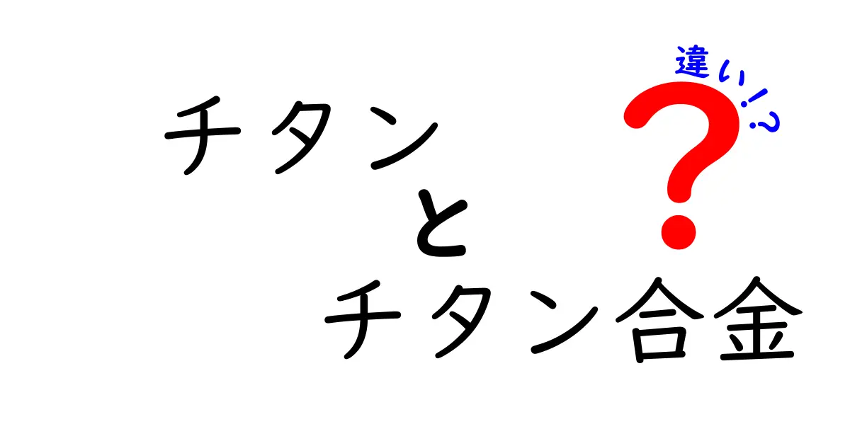 チタンとチタン合金の違いを中学生にもわかる！よくある疑問を徹底解説