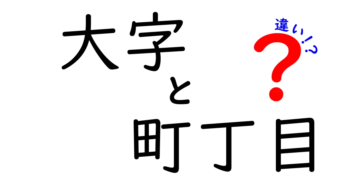 大字と町丁目の違いを徹底解説！知っておきたい住所表記の基礎知識