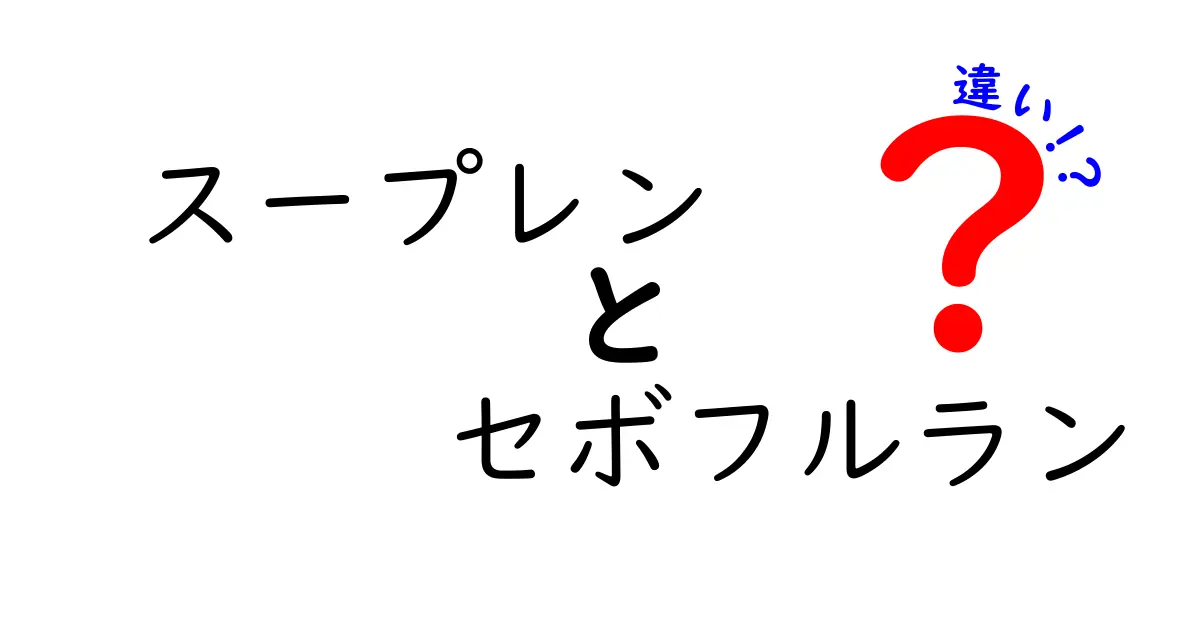 スープレンとセボフルランの違いを徹底解説！医療現場での使い分けと特徴をわかりやすく解説