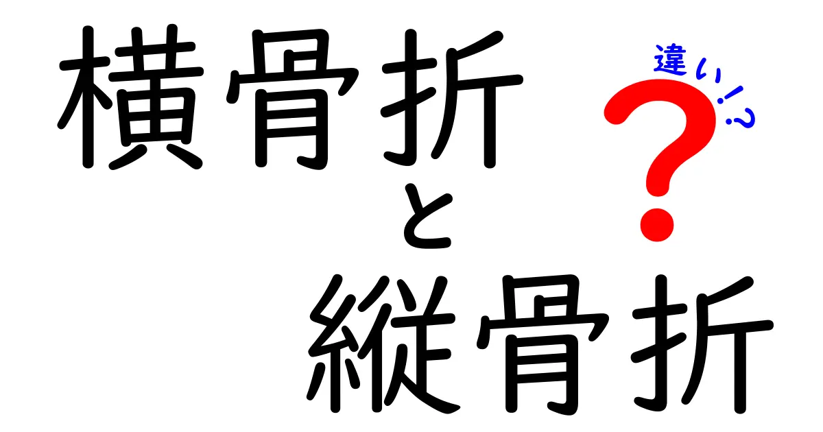 横骨折と縦骨折の違いを完全ガイド：原因・症状・治療・日常生活まで中学生にもわかる解説