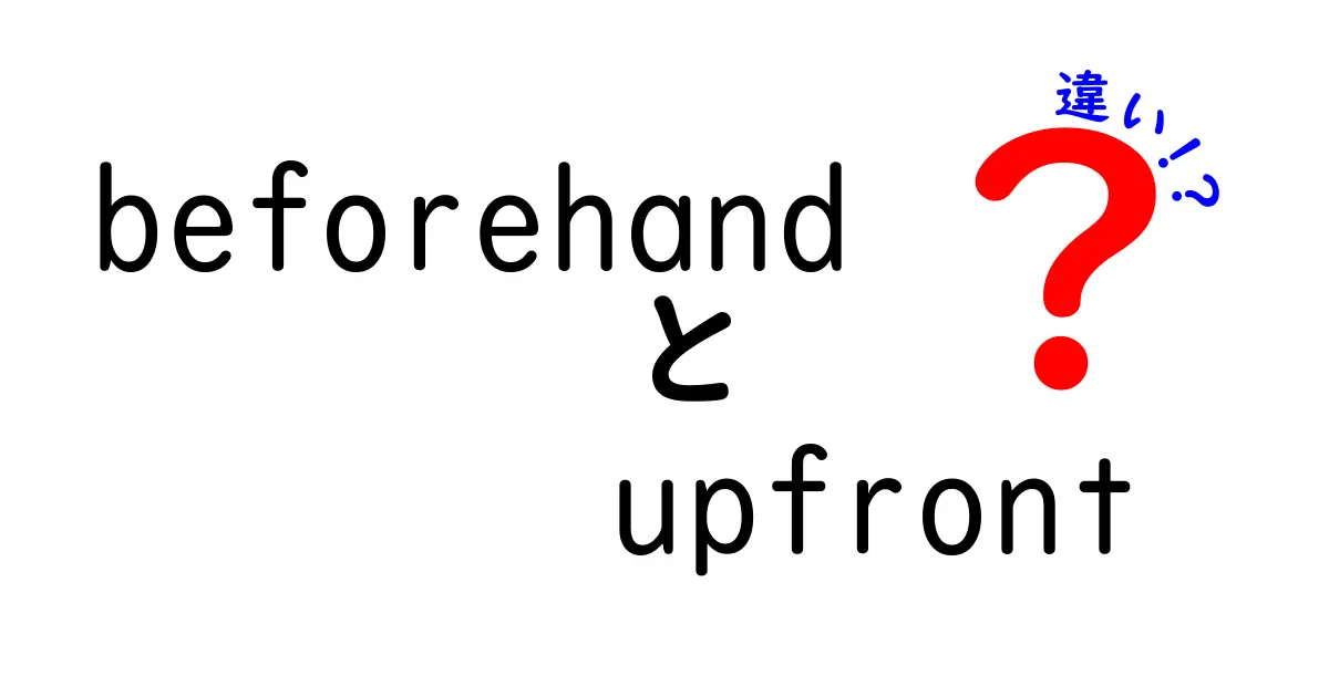 beforehandとupfrontの違いを徹底解説！使い分けのコツと例文付きガイド