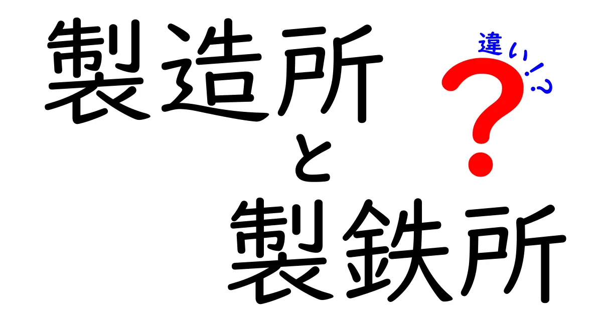 製造所と製鉄所の違いを徹底解説！用語の使い分けを身につける中学生向けガイド
