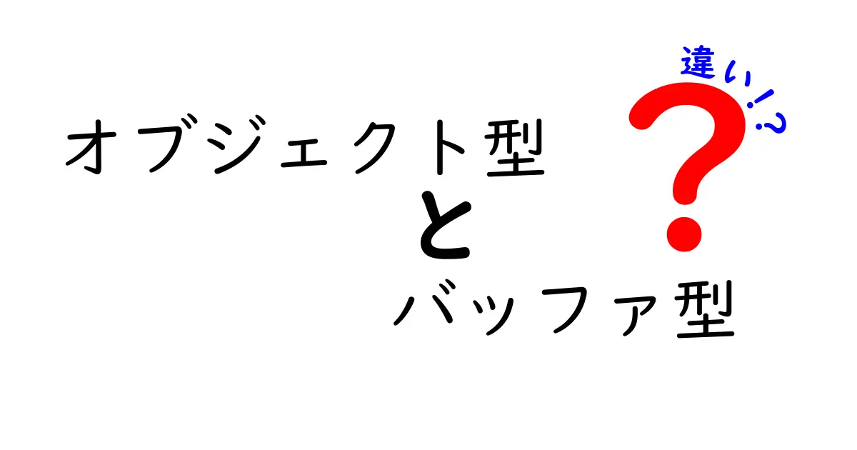 オブジェクト型とバッファ型の違いを徹底解説！初心者にも分かる使い分けのコツ