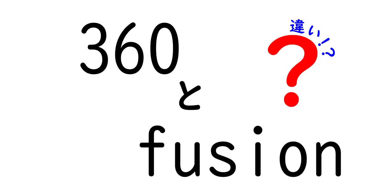 360とFusionの違いを徹底解説！初心者でもわかる使い分けガイド