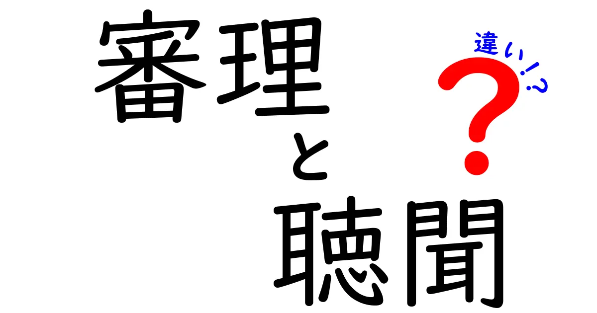 審理と聴聞の違いを徹底解説｜中学生にもわかる手続きの落とし穴と使われる場面