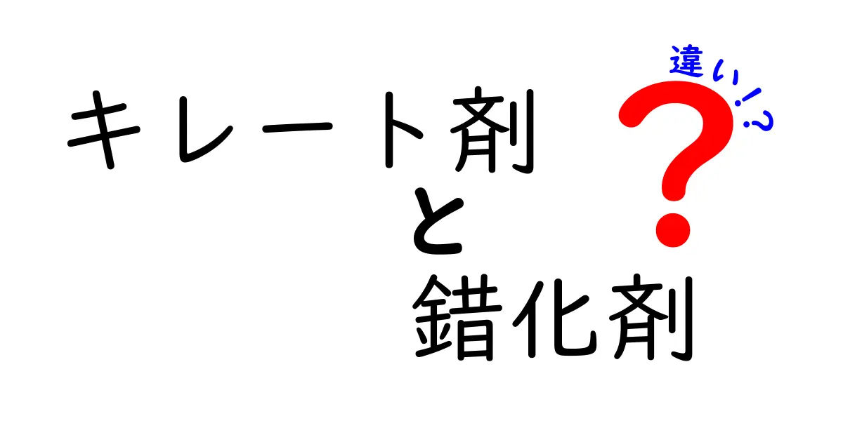 キレート剤と錯化剤の違いがよくわかる！中学生にも伝わるわかりやすい解説