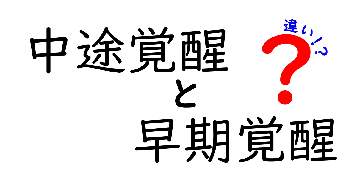 中途覚醒と早期覚醒の違いを徹底解説！眠りの悩みを解消する基本と対処法