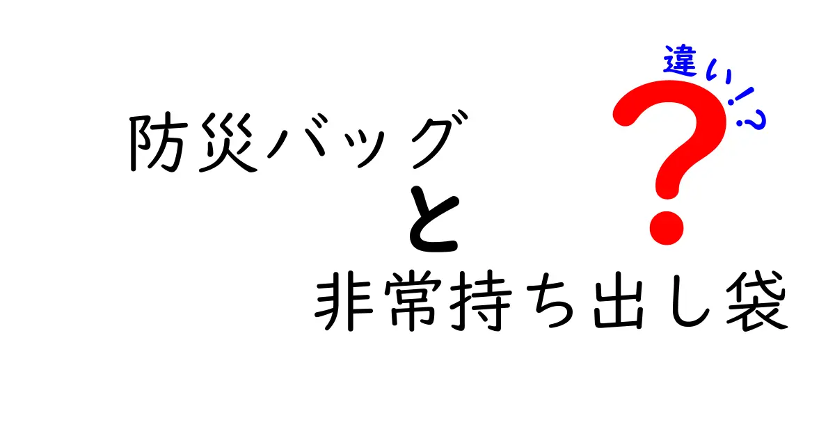 防災バッグと非常持ち出し袋の違いを徹底解説！今すぐ備える理由と選び方ガイド