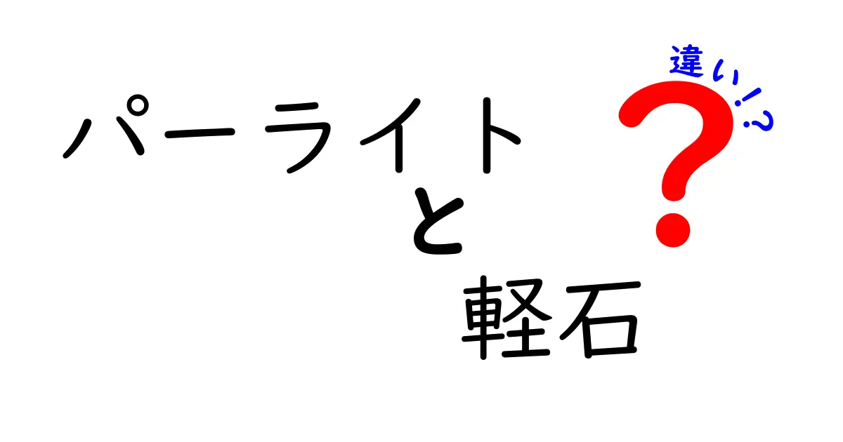 パーライトと軽石の違いを徹底解説！用途・性質・選び方を中学生にもわかる図解付き
