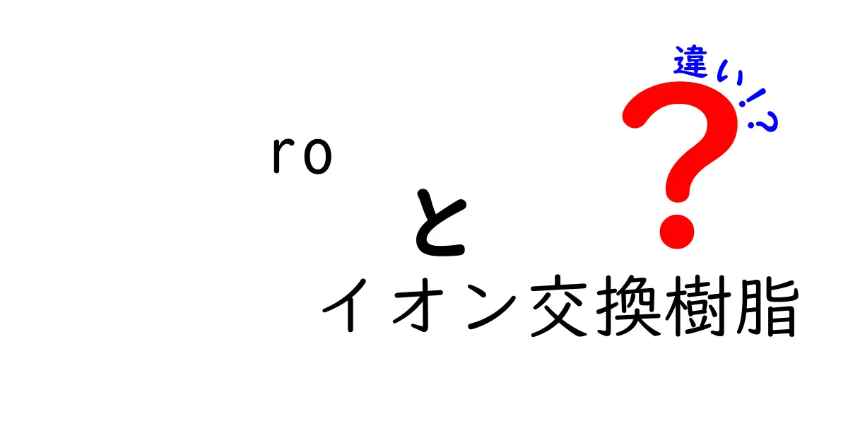 ro　イオン交換樹脂　違いを徹底解説｜RO膜と樹脂の選び方を中学生にもわかりやすく