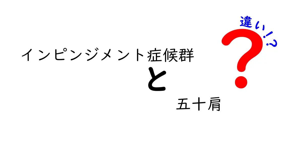 インピンジメント症候群と五十肩の違いを徹底解説｜痛みの原因と治療法をわかりやすく比較