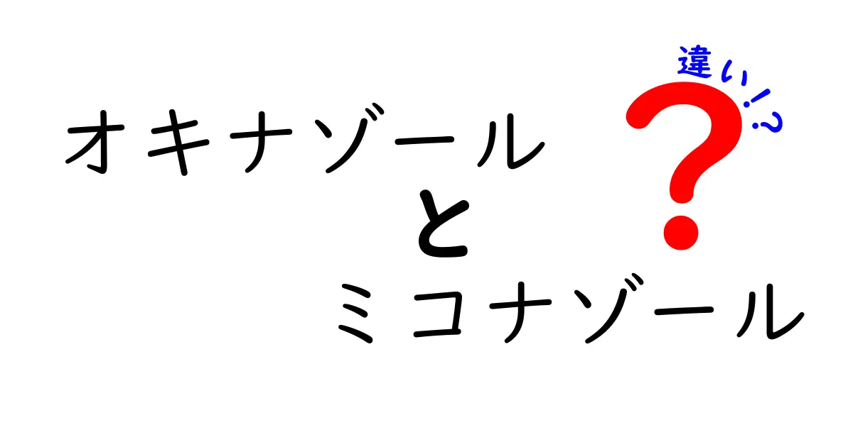 オキナゾールとミコナゾールの違いを徹底解説｜使い分けのコツと知っておきたいポイント