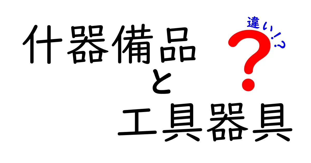 什器備品と工具器具の違いを徹底解説｜現場での使い分けを学ぶ3つのポイント