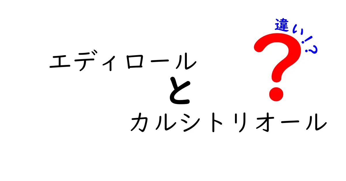 エディロールとカルシトリオールの違いを徹底解説！名前の意味と正しい使い方を中学生にもわかるように