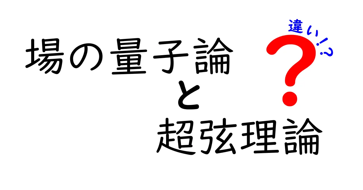 場の量子論と超弦理論の違いを完全ガイド：中学生にも分かるやさしい解説