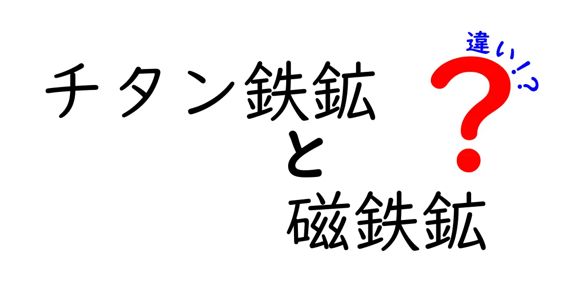 チタン鉄鉱と磁鉄鉱の違いを徹底解説—成分・性質・用途を中学生にもわかるように比較