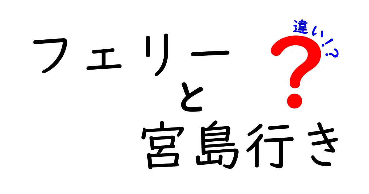 フェリー 宮島行き 違いを徹底解説！選び方・料金・所要時間を徹底比較