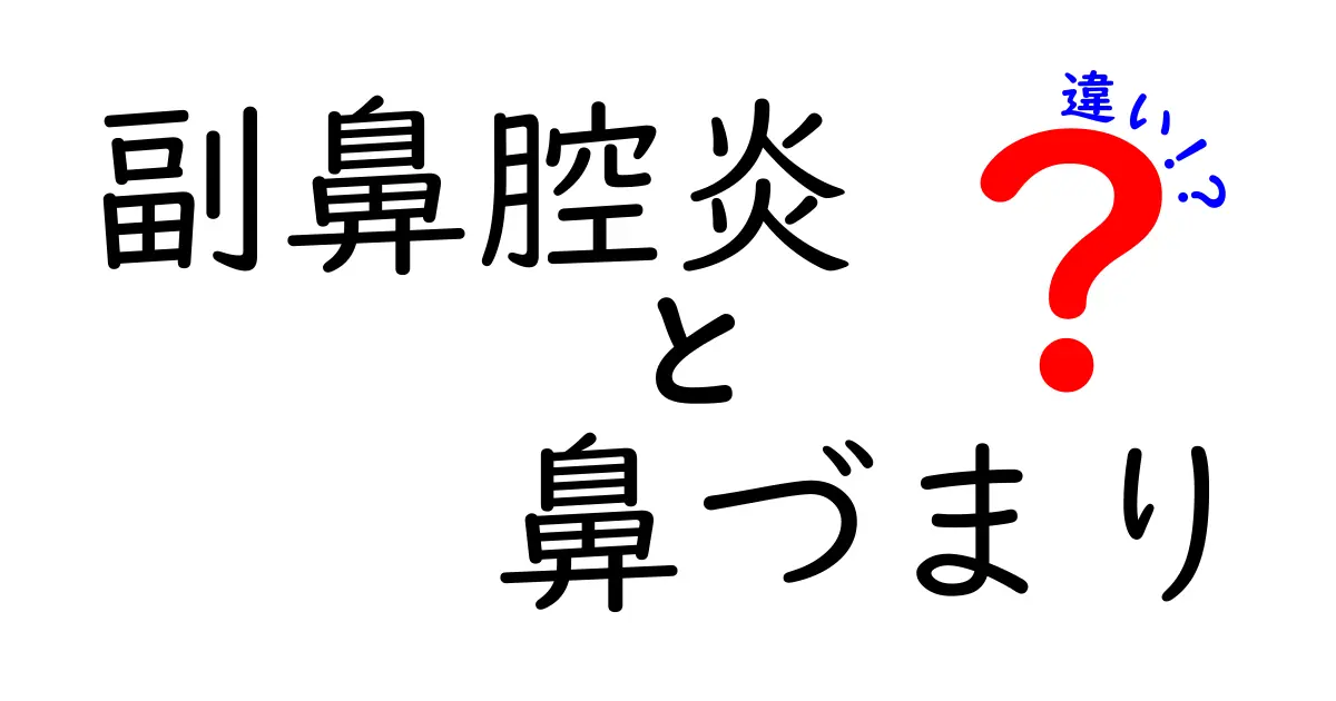 副鼻腔炎と鼻づまりの違いを徹底解説！症状・原因・治療を中学生にもわかる言葉で