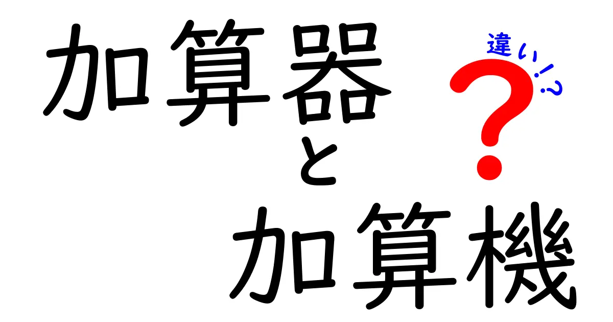 加算器と加算機の違いを徹底解説！仕組みと使い方を中学生にもわかるように
