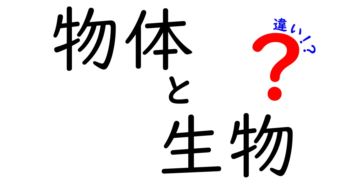 物体と生物の違いを徹底解説！中学生にも伝わる3つのポイントと身近な例