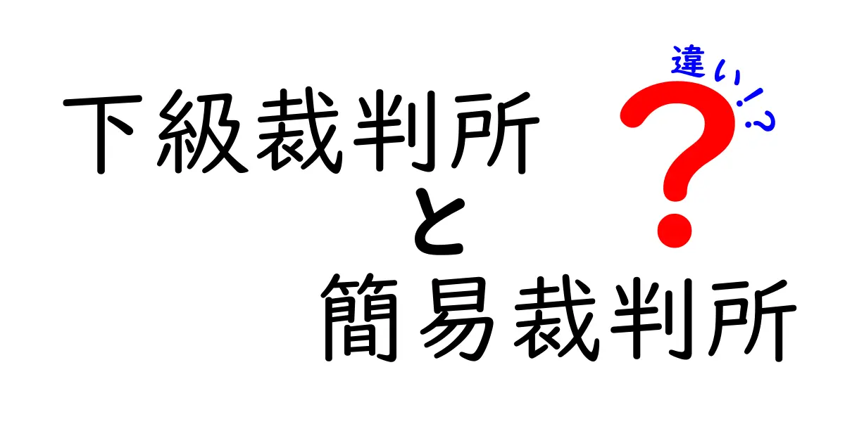 下級裁判所と簡易裁判所の違いを徹底解説！知っておきたい現場で使える見分け方