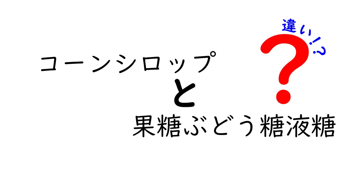 コーンシロップと果糖ぶどう糖液糖の違いを徹底解説！中学生にもわかるやさしい見分け方