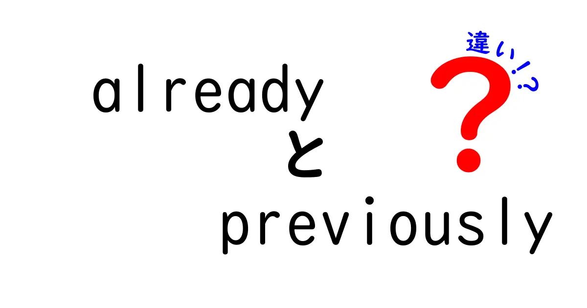 alreadyとpreviouslyの違いを徹底解説！使い分けのコツと例文で学ぶ