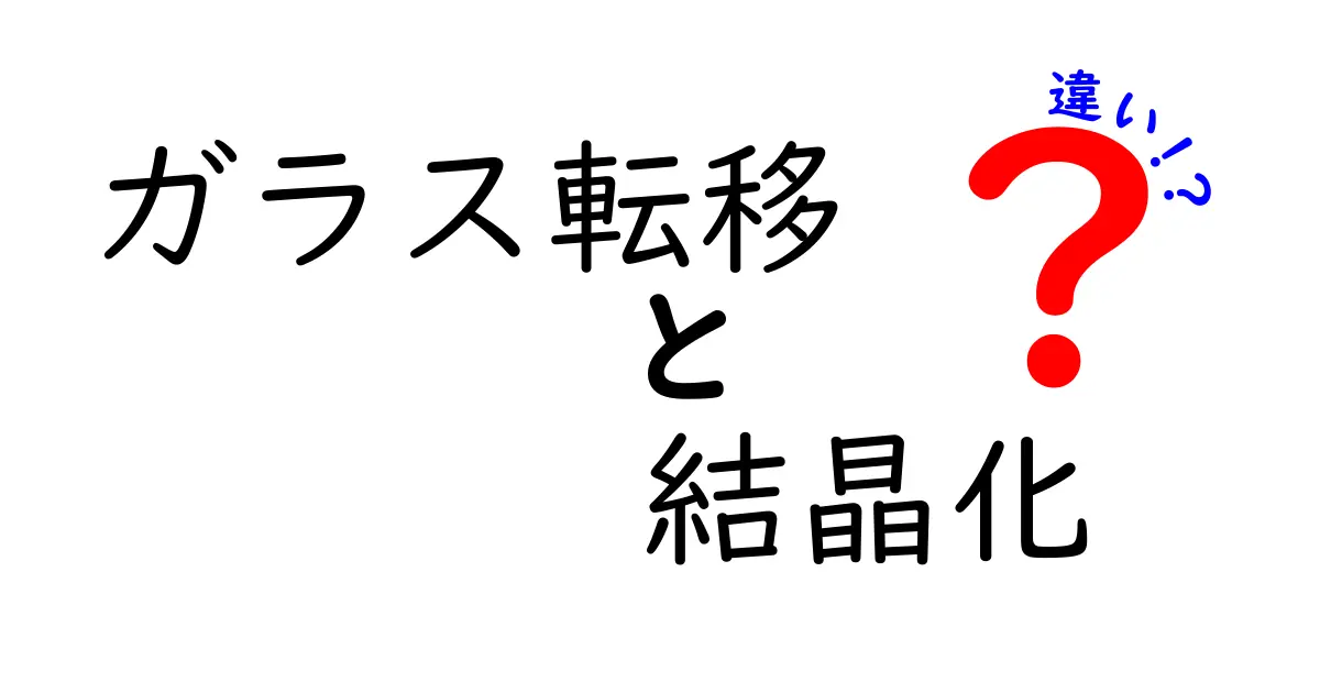ガラス転移と結晶化の違いを徹底解説！いつ起こるのか、どう見分けるのかを分かりやすく学ぼう