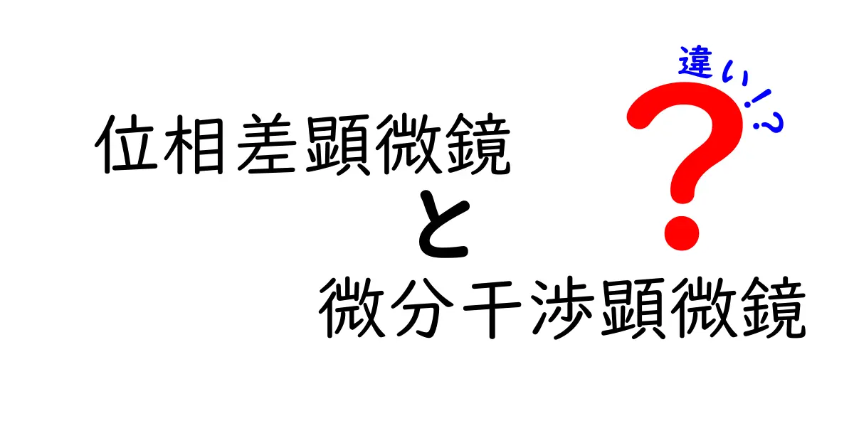位相差顕微鏡と微分干渉顕微鏡の違いを徹底比較！中学生にもわかる見分け方