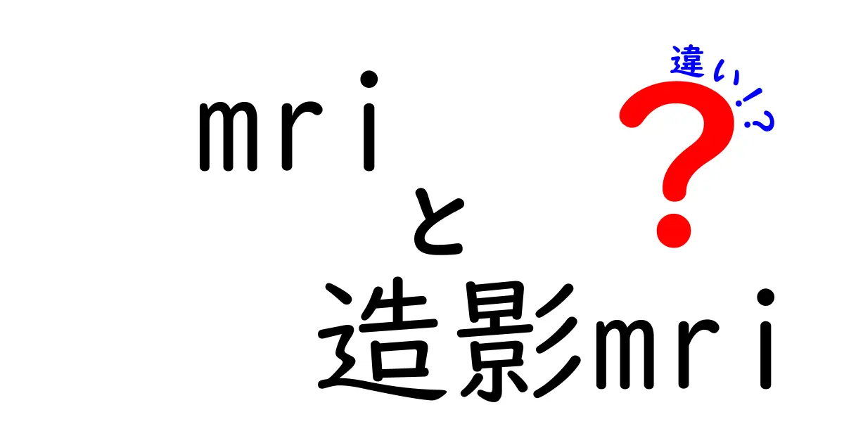 MRIと造影MRIの違いを徹底解説！初めての人にもわかる基礎と選び方