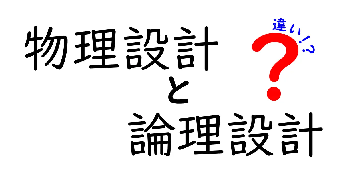 物理設計と論理設計の違いを徹底解説：開発現場で役立つ考え方