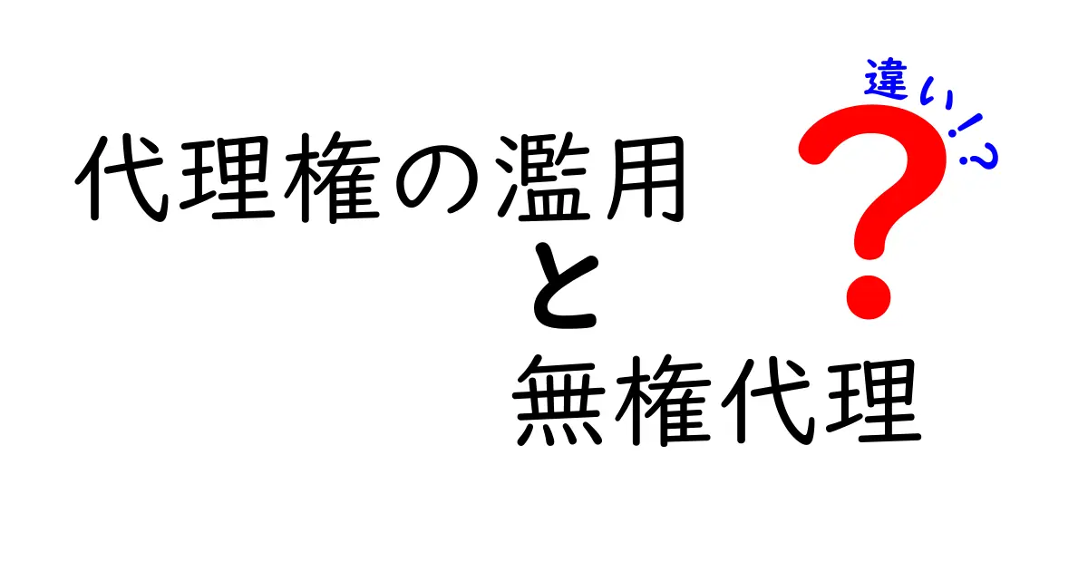 代理権の濫用と無権代理の違いを徹底解説｜中学生にもわかる判断ポイント