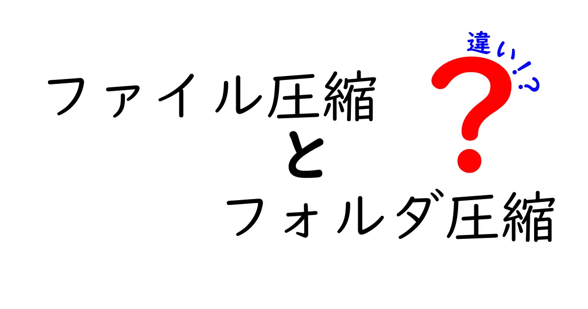 ファイル圧縮とフォルダ圧縮の違いを徹底解説！中学生にもわかる使い分けガイド