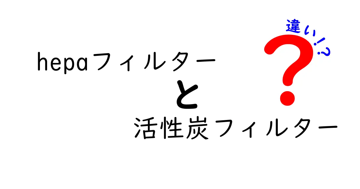 HEPAフィルターと活性炭フィルターの違いを徹底解説！家の空気を賢く選ぶ使い分けガイド