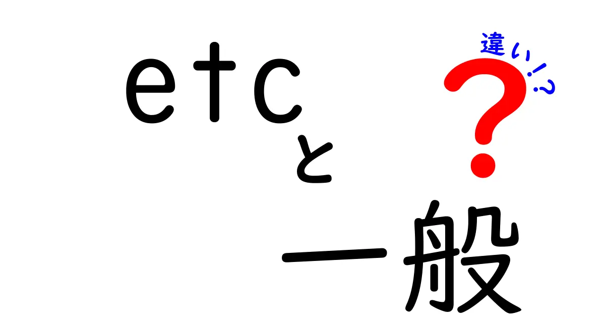 etcと一般の違いを徹底解説！日常で混同しやすいポイントを正しく使い分けるコツ