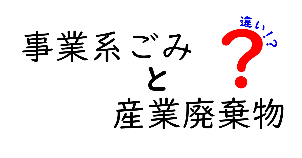 事業系ごみと産業廃棄物の違いを徹底解説！初心者でもすぐわかる3つのポイントと実務のコツ