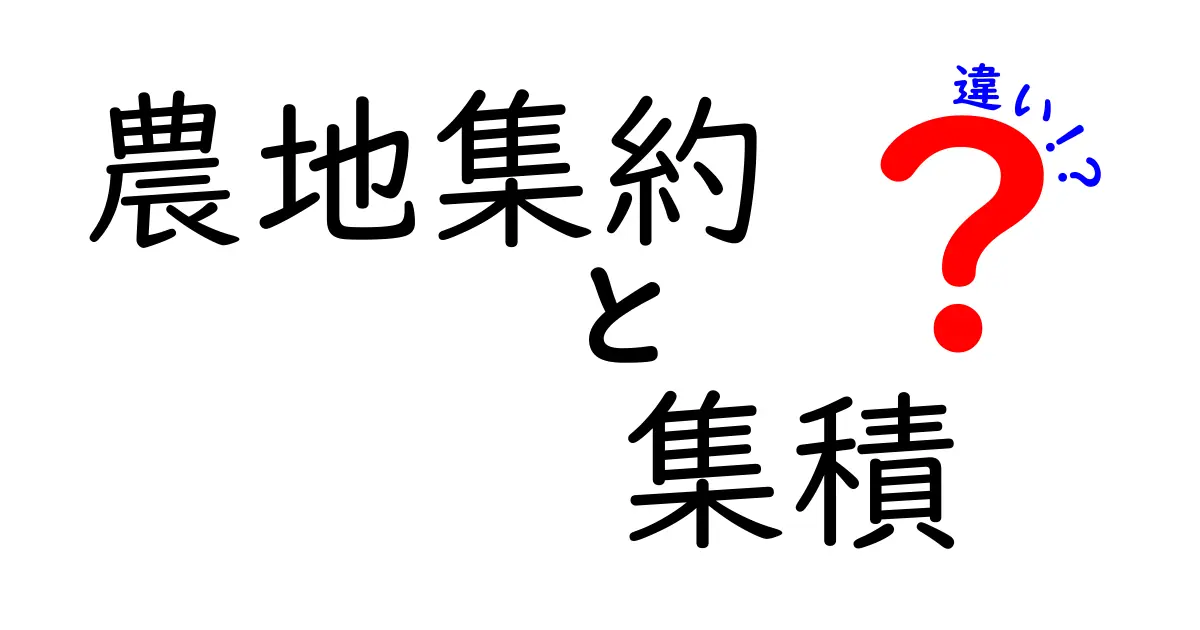 農地集約と集積の違いを徹底解説｜農業の未来を左右するポイント
